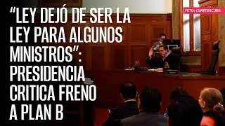 “Ley dejó de ser la Ley para algunos ministros”: Presidencia critica freno a Plan B