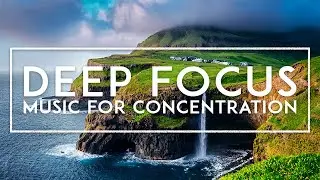 Deep Focus - Music To Help You Focus On Work, ADHD Focus Music For Deep Concentration