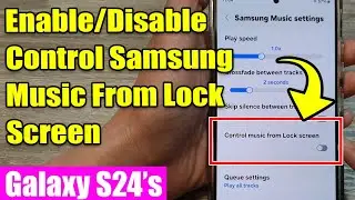 Galaxy S24/S24+/Ultra: How to Enable/Disable Control Samsung Music From Lock Screen