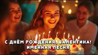 Песня С днём рождения, Валентина! | Песни с днём рождения #песнисднемрождения