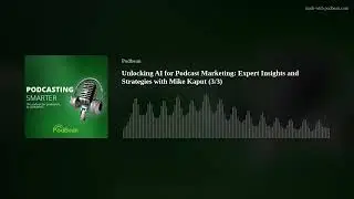 Unlocking AI for Podcast Marketing: Expert Insights and Strategies with Mike Kaput (3/3)