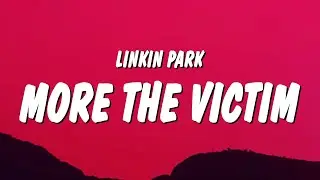 Linkin Park - More The Victim (Lyrics)