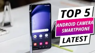 Top 5 Best Android Camera Smartphones For 2024