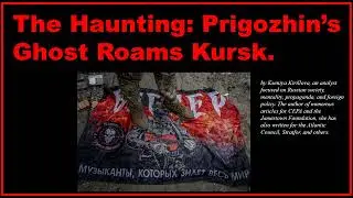 The Haunting: Prigozhin’s Ghost Roams Kursk.