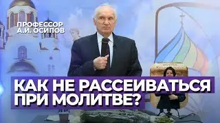 Как избежать рассеяния в молитве? / А.И. Осипов