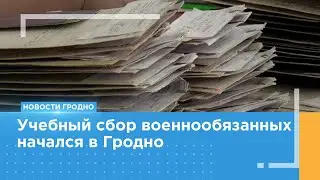 Учебный сбор с военнообязанными территориальных войск начался в Гродно