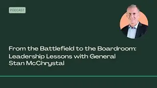 From the Battlefield to the Boardroom: Leadership Lessons with General Stan McChrystal