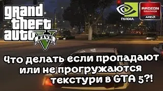 Что делать если пропадают или не прогружаются текстури в GTA 5?!