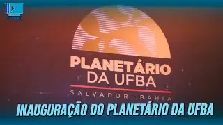 Inauguração do Planetário da UFBA