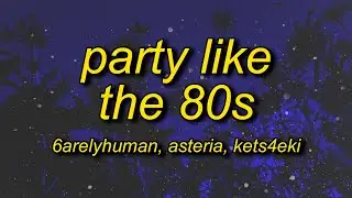 6arelyhuman - Party Like The 80's (w/ asteria & kets4eki) Lyrics