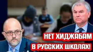 Нет хиджабам в русских школах ! Володин разозлился -15 лет за содействие нелегалам!