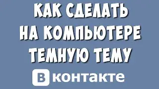 Как Сделать Тёмную Тему в ВК на Компьютере Без Программ в 2022