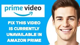 How To Fix This Video Is Currently Unavailable In Amazon Prime