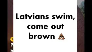 Latvians swim, come out brown. 💩