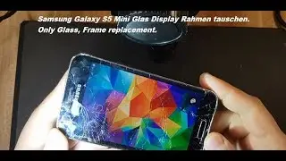 Samsung S5 Mini Glas wechseln Display Rahmen tauschen Glass Replacement Frame Display repair