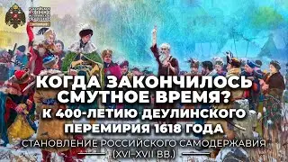 Когда закончилось Смутное время?  К 400-летию Деулинского перемирия 1618 года