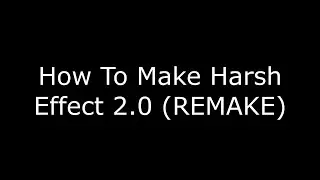 How To Make Harsh Effect 2.0 (REMAKE)