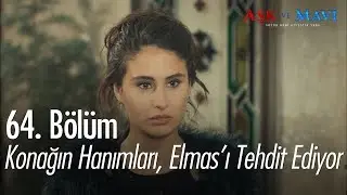 Konağın hanımları, Elmas'ı tehdit ediyor - Aşk ve Mavi 64. Bölüm