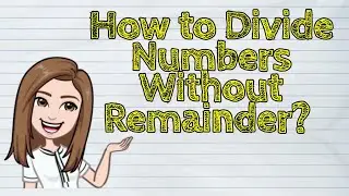 (MATH) How to Divide Numbers Without Remainder?