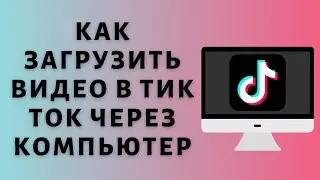 Как загрузить видео в Тик Ток через компьютер