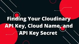 Finding Your Cloudinary API Key, Cloud Name, and API Key Secret