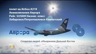 Airbus 319 А\К Аврора  Хабаровск Петропавловск-Камчатский SU5684 Бизнес класс aeroflot trip report