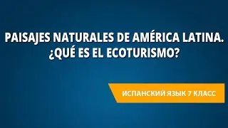 Paisajes naturales de América Latina. ¿Qué es el ecoturismo? Испанский язык 7 класс.