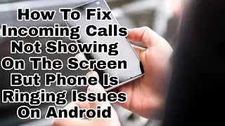 How To Fix Incoming Calls Not Showing On The Screen But Phone Is Ringing Issues On Android