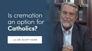 What does the Church teach about Cremation? (with Dr. Scott Hahn)