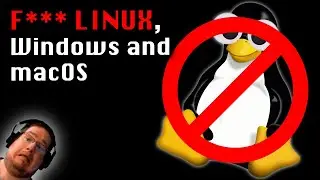 F*** LINUX, Windows and macOS