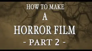 How to make a horror film - Part 2