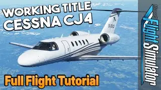 MSFS Cessna Citation CJ4 Full Flight TUTORIAL | Cold&Dark Start, FMS, ATC | Working Title & AAU1