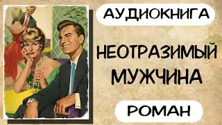 АУДИОКНИГА РОМАН: НЕОТРАЗИМЫЙ МУЖЧИНА СЛУШАТЬ АУДИОКНИГИ ОНЛАЙН