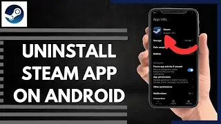 How To Uninstall Steam App On Android