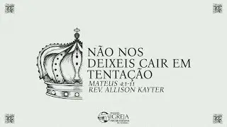 "Não nos deixeis cair em tentação" (Mateus 4.1-11) | Rev. Allison Kayter