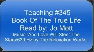 Teaching 345, "Book Of The True Life" Volume 12: A Read Along By Jo Mott