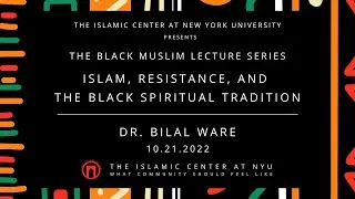 Islam, Resistance, and the Black Spiritual Tradition | Dr. Bilal Ware | 10.21.22