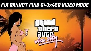 Fix GTA Vice City Cannot Find 640x480 Video Mode windows 10