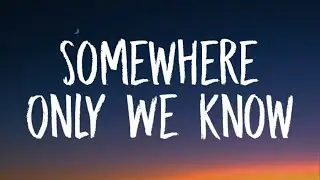 Keane - Somewhere Only We Know (Lyrics)