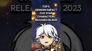 TOP 5 GENSHIN IMPACT FIVE STAR CHARACTERS RELEASED IN 2023 