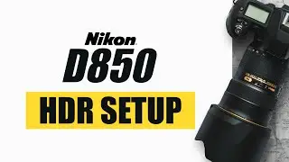 How to Set Up Your Nikon D850 for HDR Photography