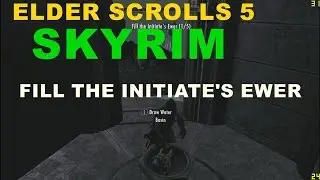 ELDER SCROLLS 5  SKYRIM  FILL THE INITIATE'S EWER