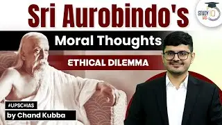 Sri Aurobindos Moral Thoughts | Ethical Dilemma | UPSC