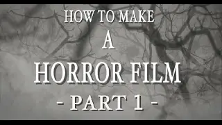 How to make a horror film - Part 1