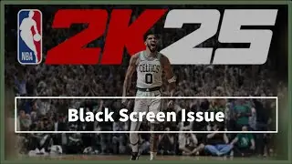 NBA 2K25 game Black Screen Issue