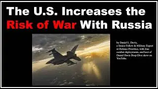 The U.S. Increases the Risk of War With Russia.