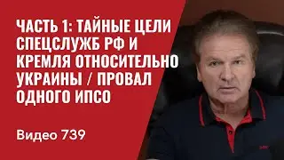 Часть 1: Тайные цели спецслужб РФ и Кремля относительно Украины / Провал одного ИПСО // №739 Швец