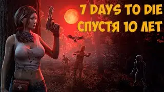 7 Days To Die: В 2023 ГОДУ. Спустя 10 лет!