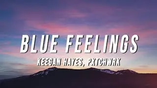 Keegan Hayes - Blue Feelings (Lyrics) ft. PxTchWrk