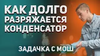 Определяем ХАРАКТЕРНОЕ время разрядки конденсатора задача с мош 2021 по физике  егэ физика